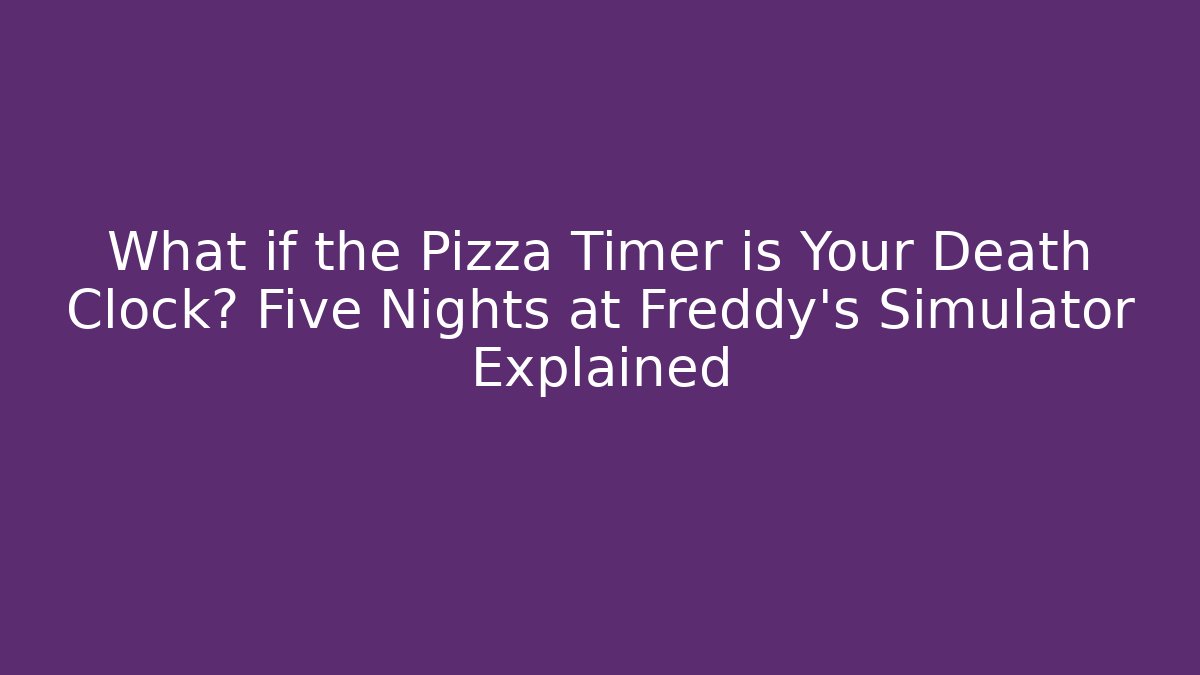 What if the Pizza Timer is Your Death Clock? Five Nights at Freddy's Simulator Explained