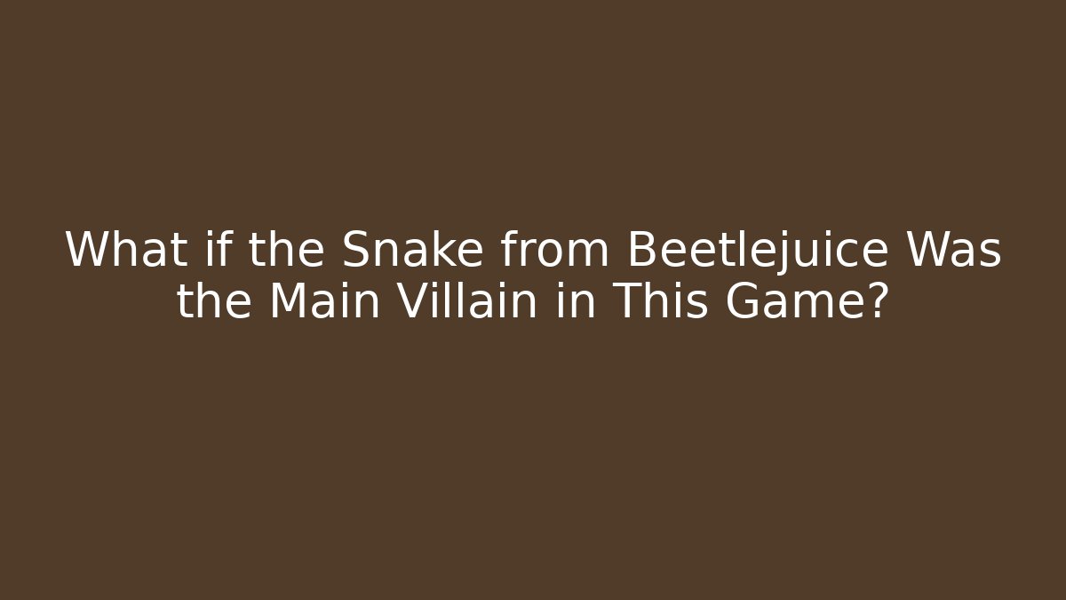 What if the Snake from Beetlejuice Was the Main Villain in This Game?