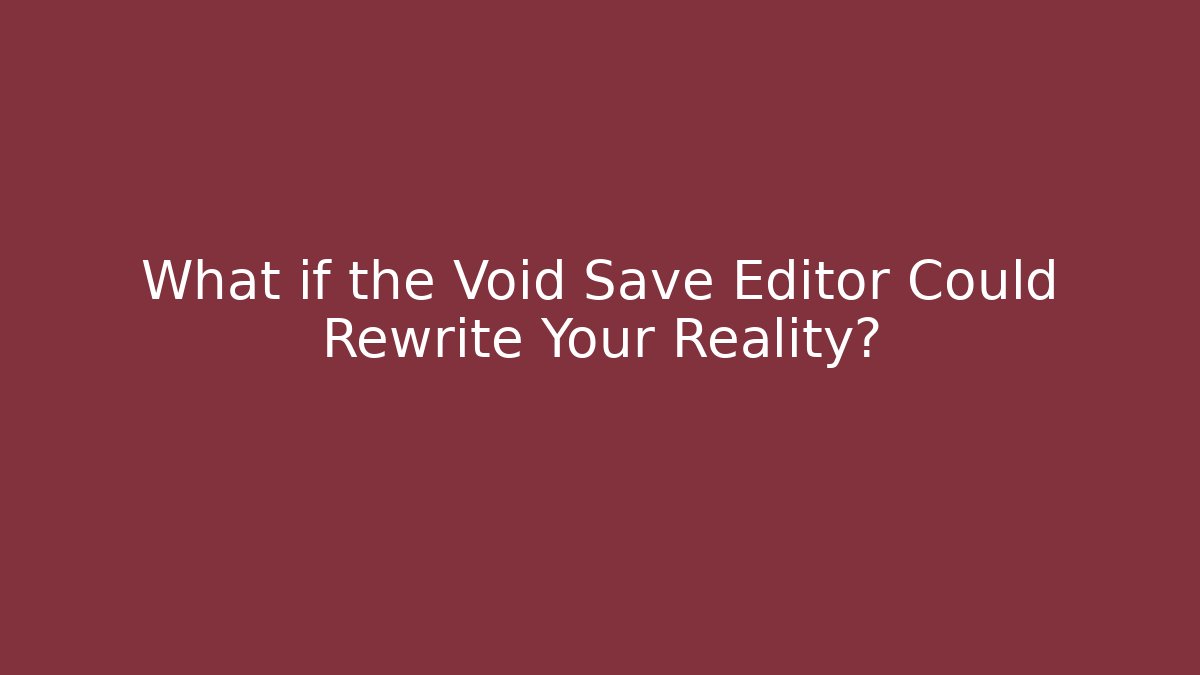 What if the Void Save Editor Could Rewrite Your Reality? - Create More Assets