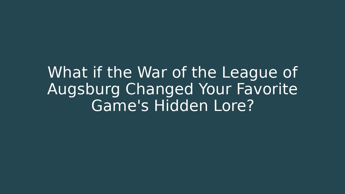 What if the War of the League of Augsburg Changed Your Favorite Game's Hidden Lore?