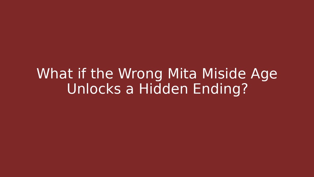 What if the Wrong Mita Miside Age Unlocks a Hidden Ending? - Create More Assets