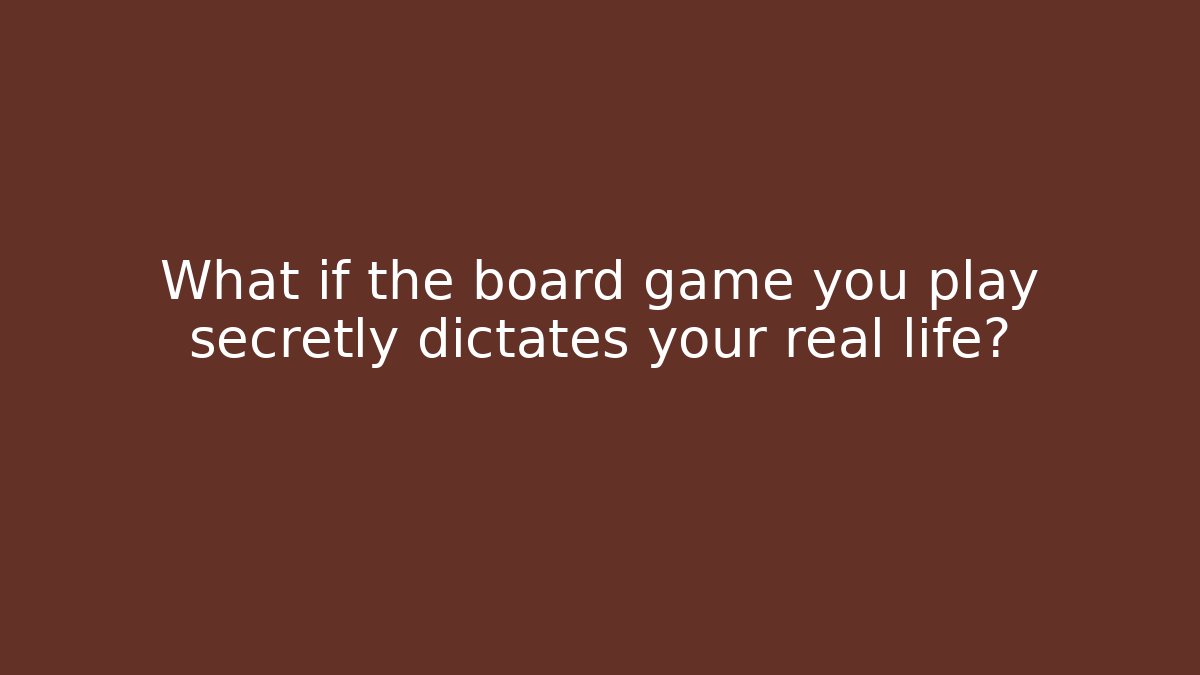 What if the board game you play secretly dictates your real life?