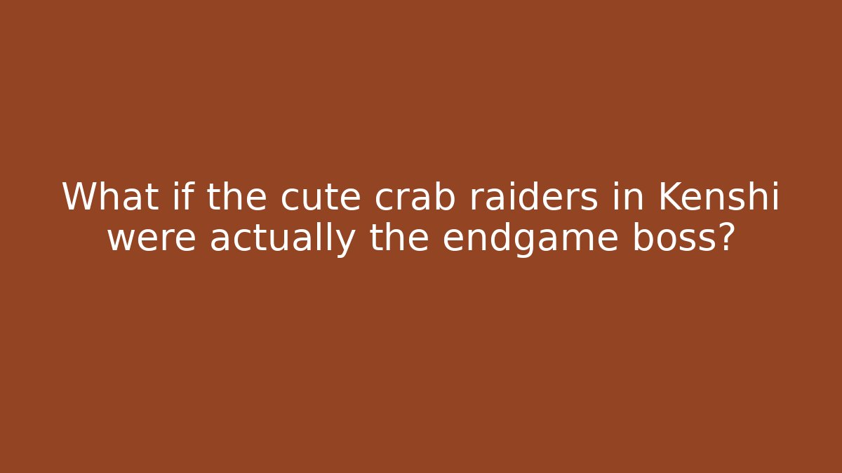 What if the cute crab raiders in Kenshi were actually the endgame boss?