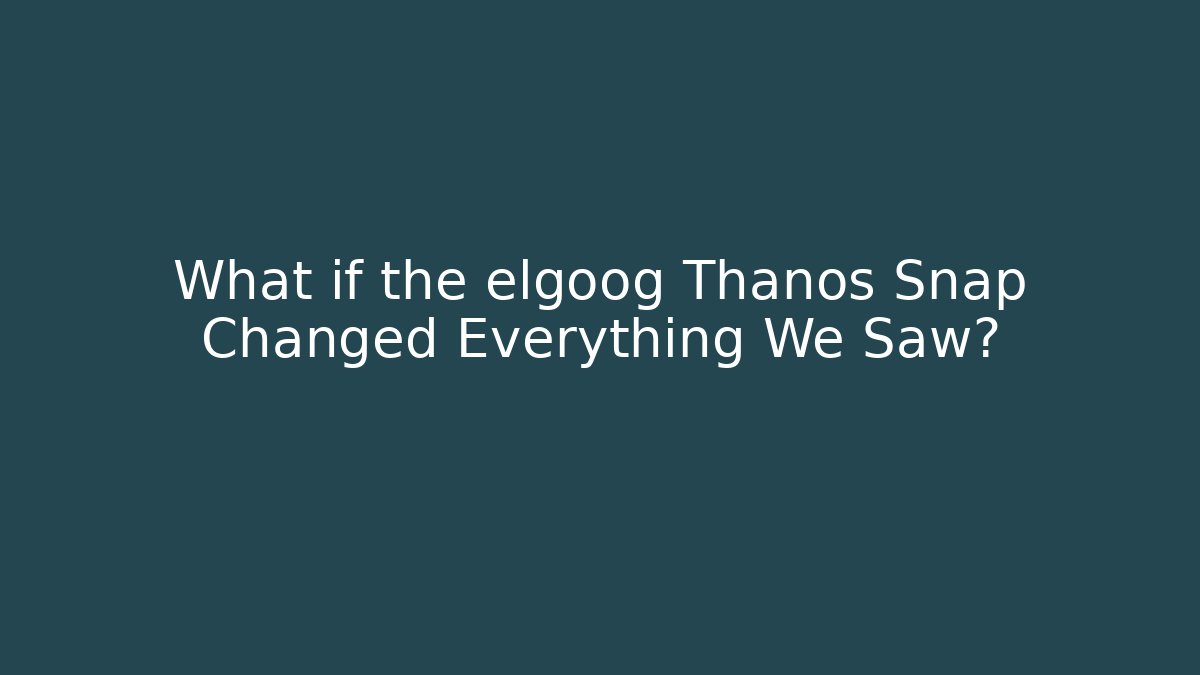 What if the elgoog Thanos Snap Changed Everything We Saw? - Create More Assets