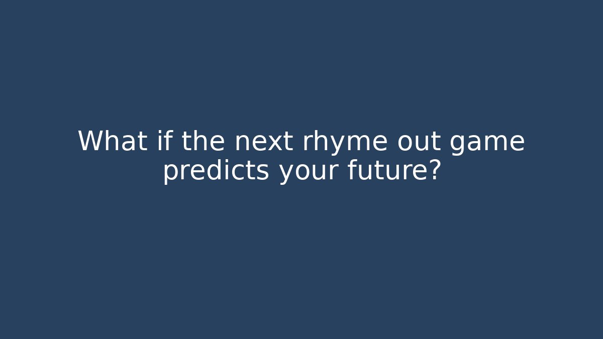 What if the next rhyme out game predicts your future?