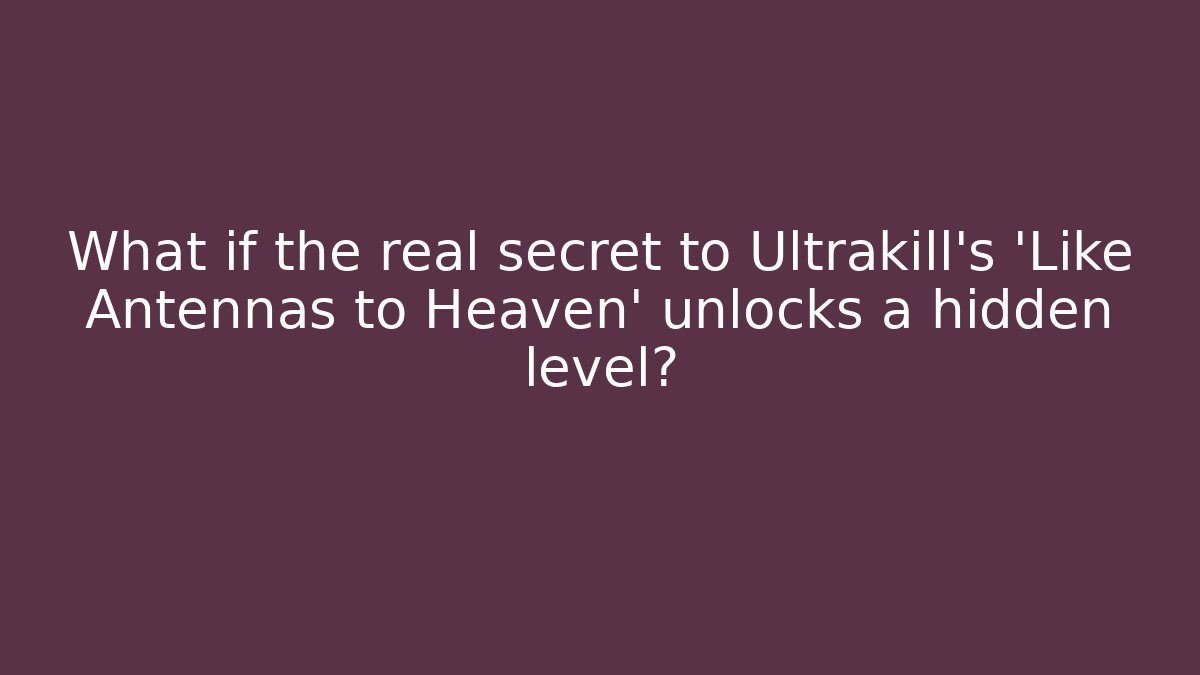 What if the real secret to Ultrakill's 'Like Antennas to Heaven' unlocks a hidden level?