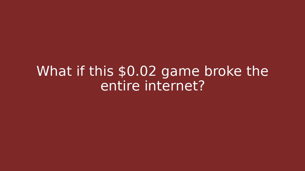 What if this $0.02 game broke the entire internet?