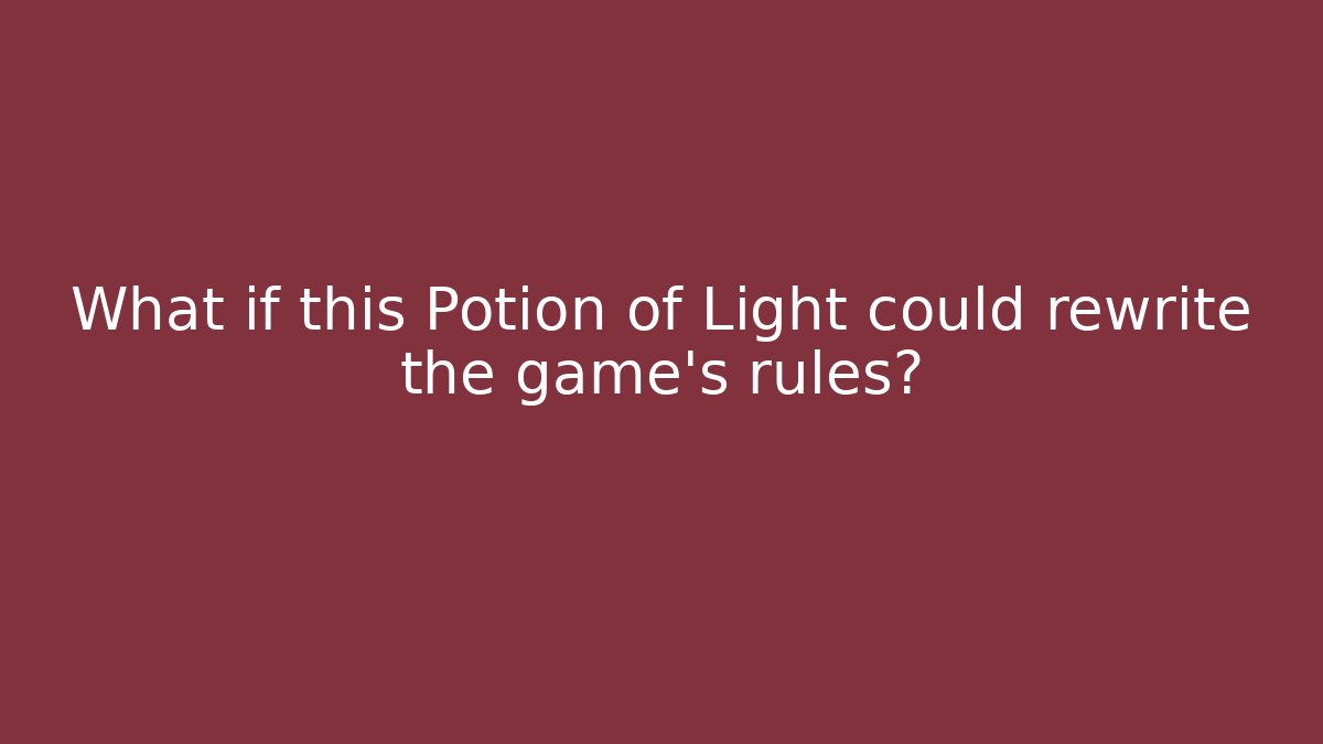 What if this Potion of Light could rewrite the game’s rules?