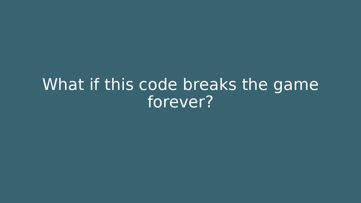 What if this code breaks the game forever?