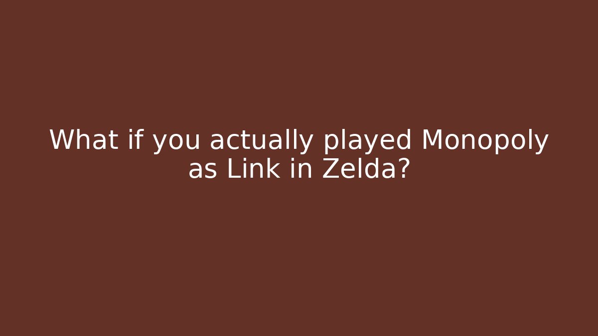 What if you actually played Monopoly as Link in Zelda?
