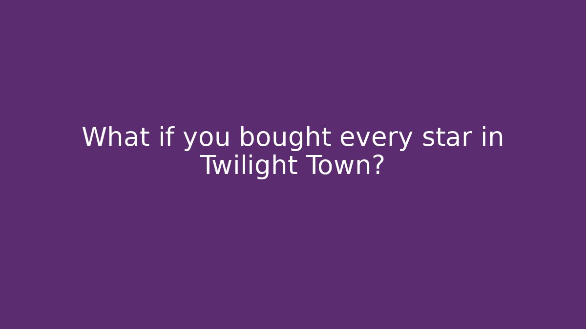 What if you bought every star in Twilight Town? - Create More Assets