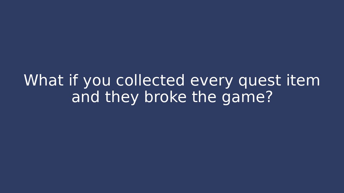 What if you collected every quest item and they broke the game?
