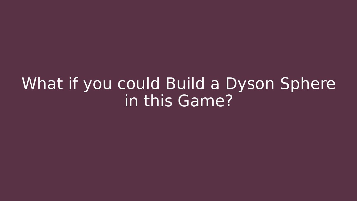 What if you could Build a Dyson Sphere in this Game?