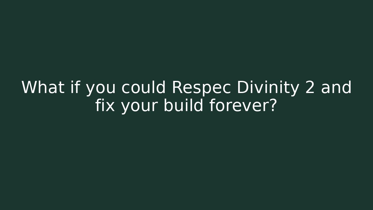 What if you could Respec Divinity 2 and fix your build forever? - Create More Assets