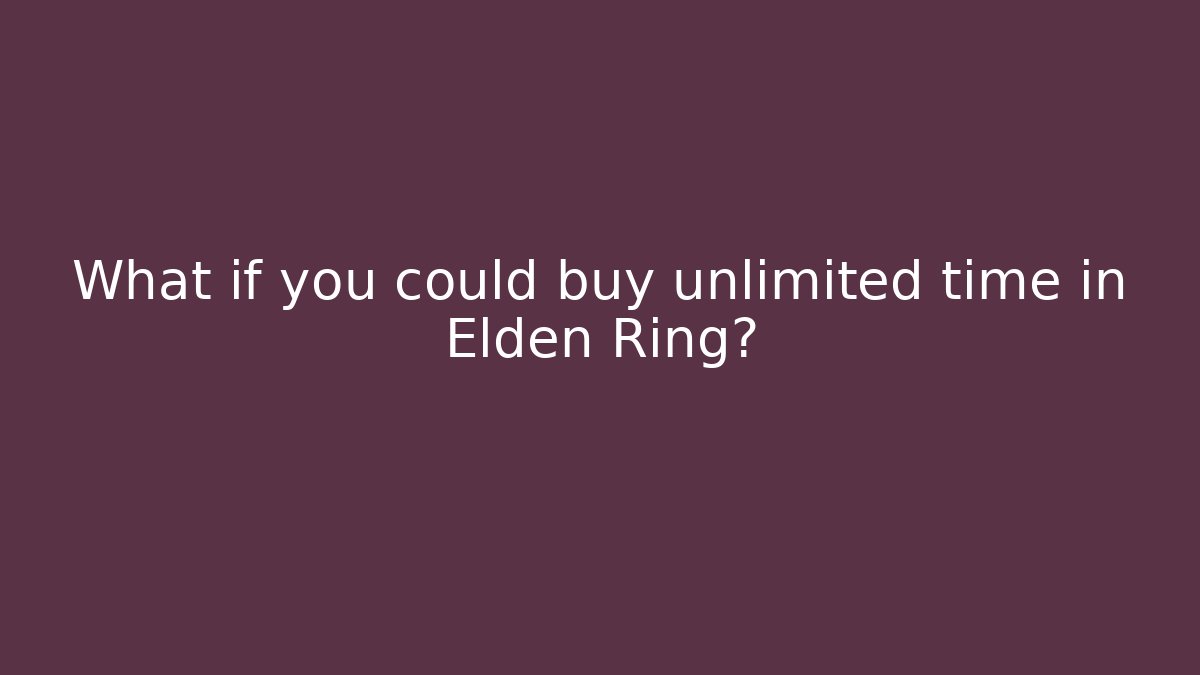 What if you could buy unlimited time in Elden Ring?