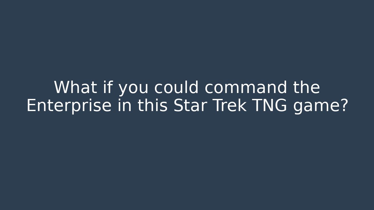 What if you could command the Enterprise in this Star Trek TNG game?