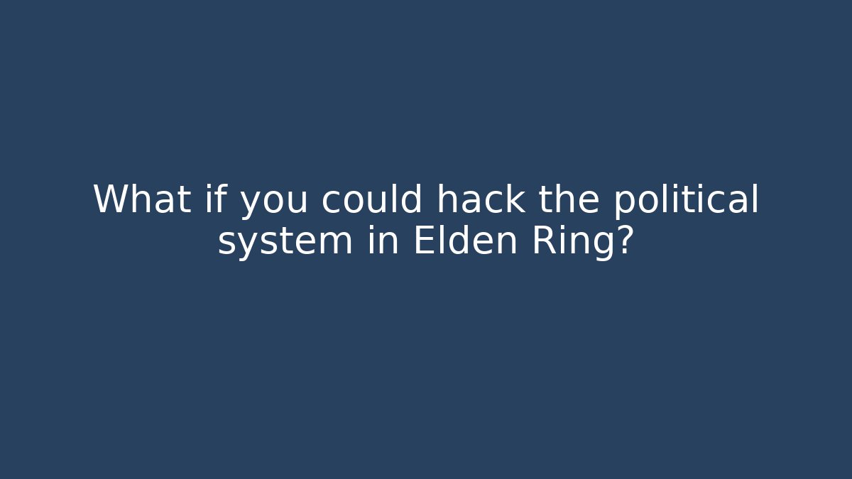 What if you could hack the political system in Elden Ring?