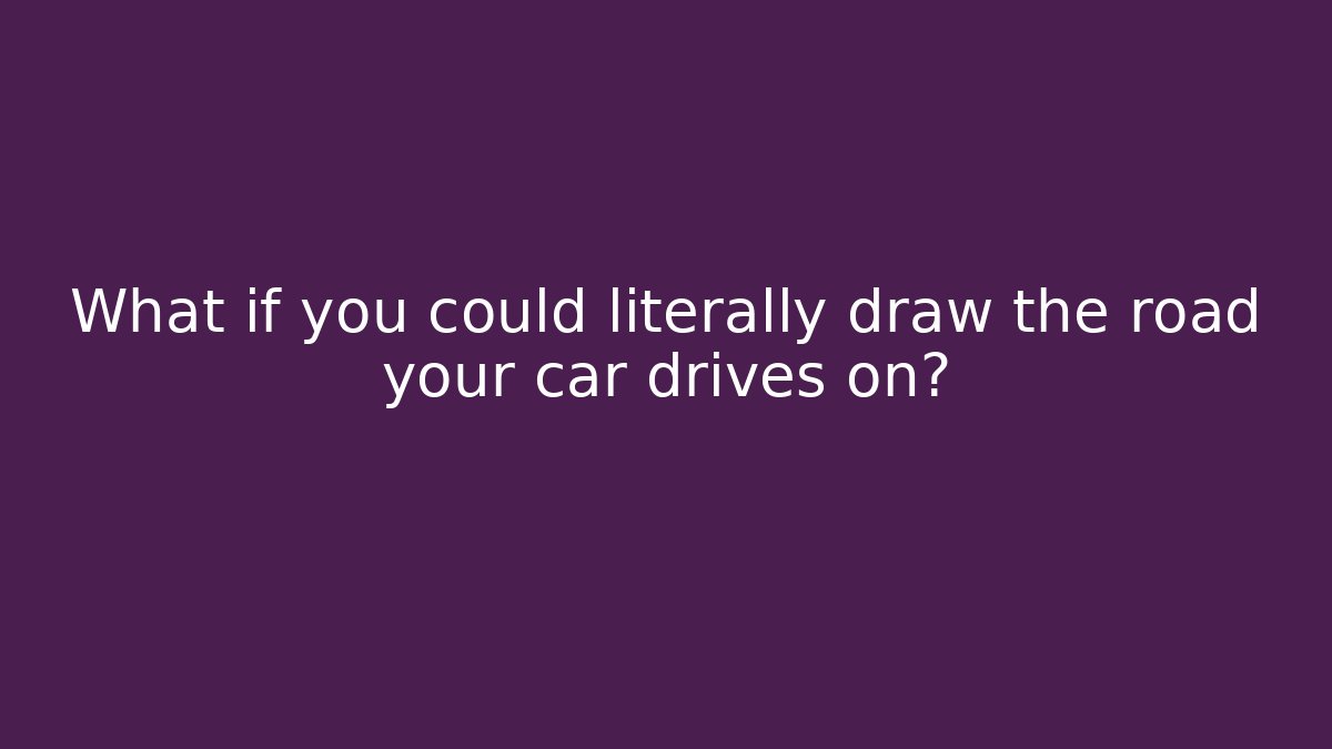 What if you could literally draw the road your car drives on?