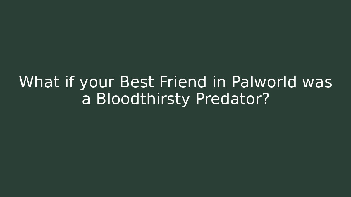 What if your Best Friend in Palworld was a Bloodthirsty Predator?
