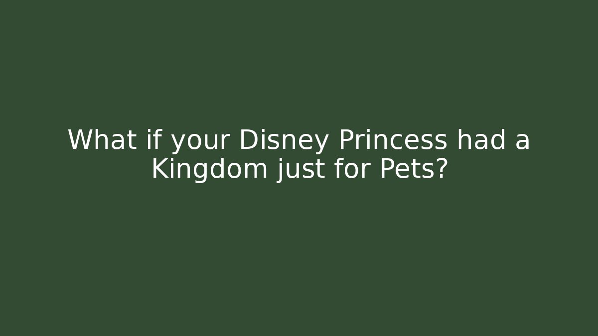 What if your Disney Princess had a Kingdom just for Pets?