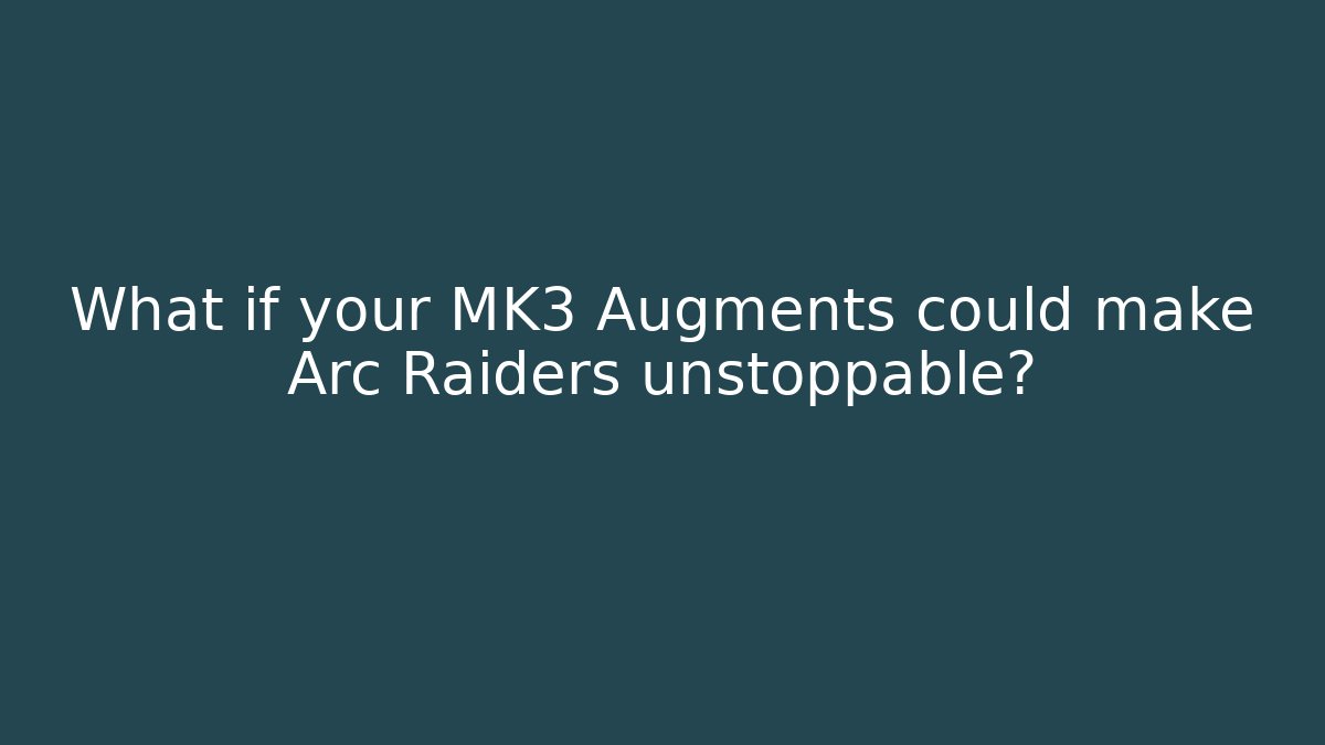 What if your MK3 Augments could make Arc Raiders unstoppable?