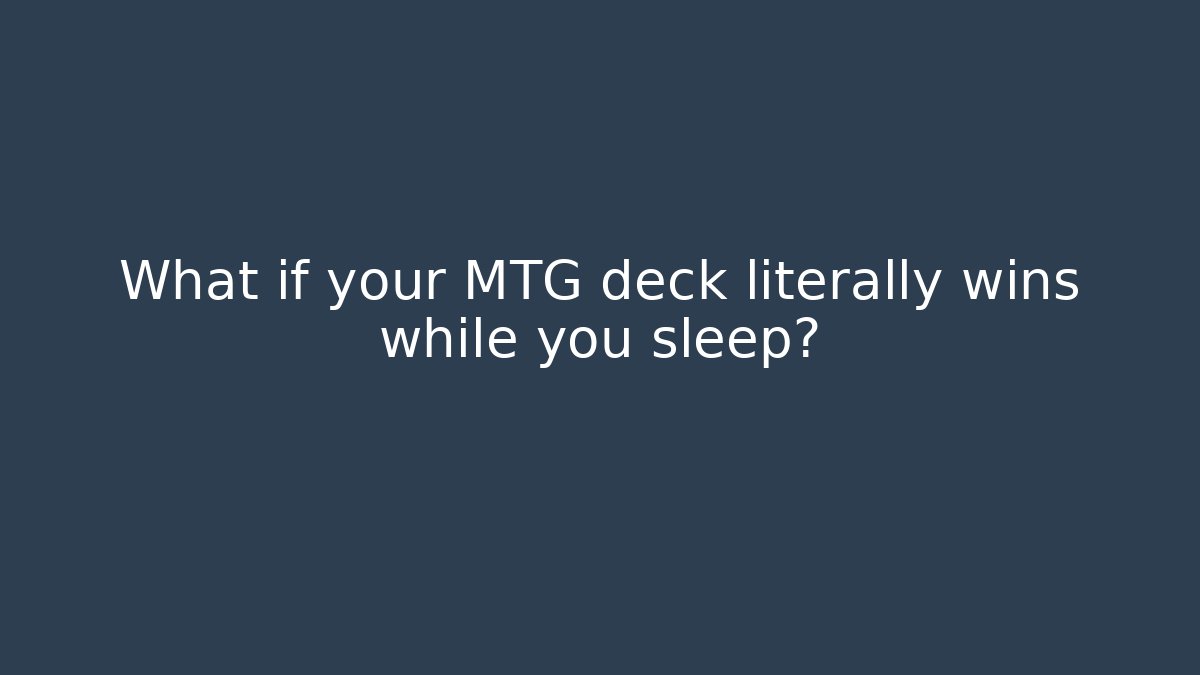 What if your MTG deck literally wins while you sleep?