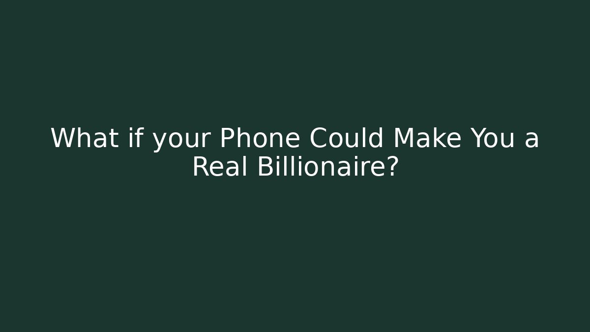 What if your Phone Could Make You a Real Billionaire?