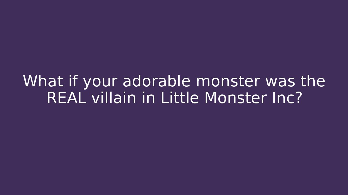 What if your adorable monster was the REAL villain in Little Monster Inc?