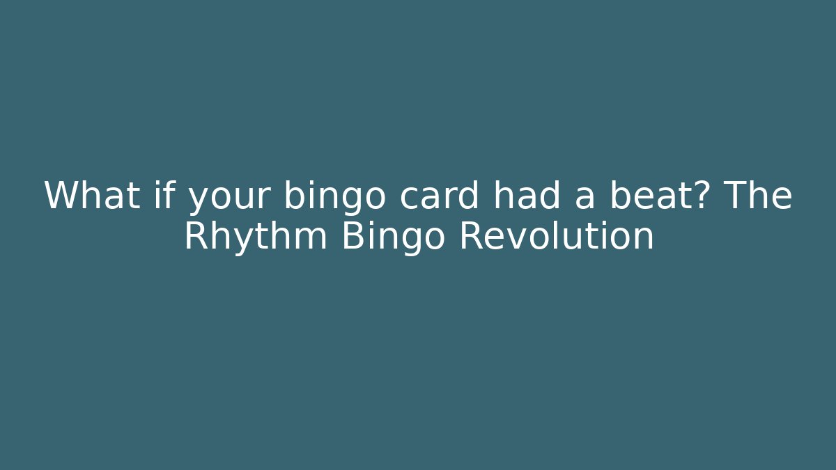 What if your bingo card had a beat? The Rhythm Bingo Revolution