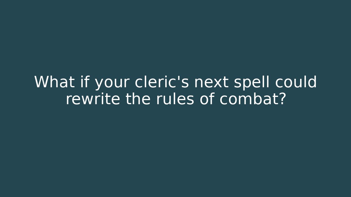 What if your cleric's next spell could rewrite the rules of combat?