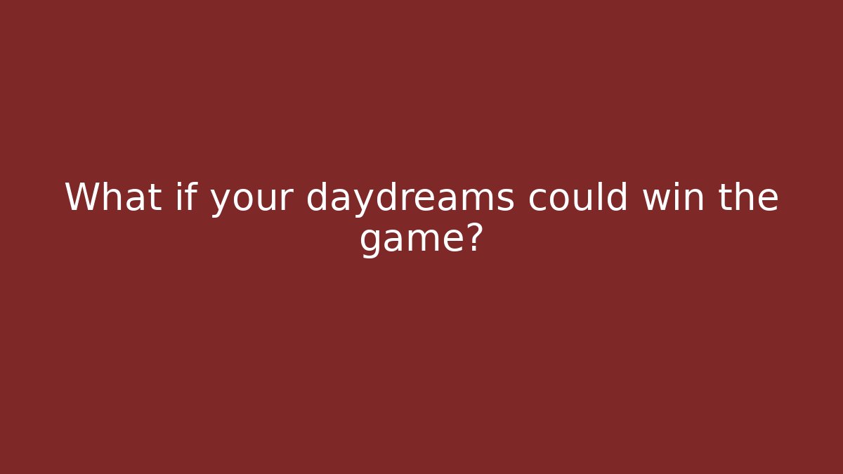 What if your daydreams could win the game?