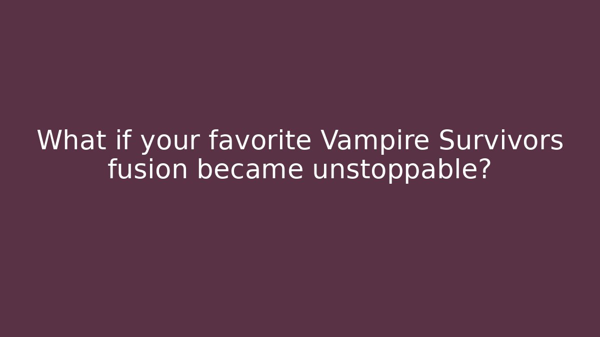 What if your favorite Vampire Survivors fusion became unstoppable?
