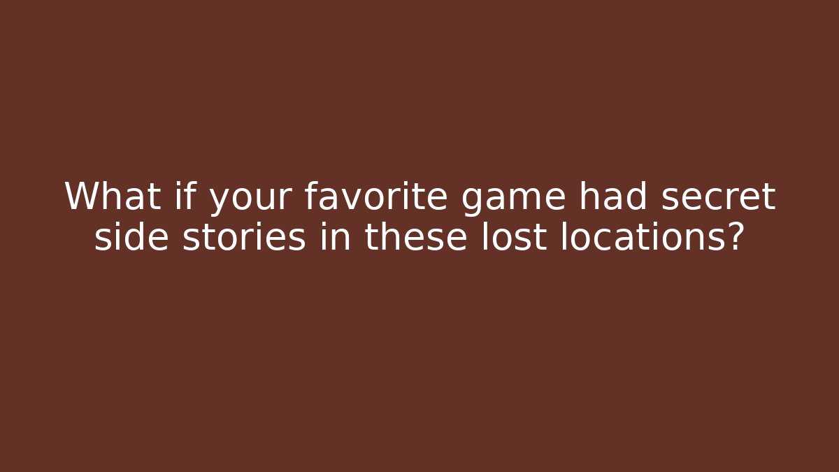 What if your favorite game had secret side stories in these lost locations?