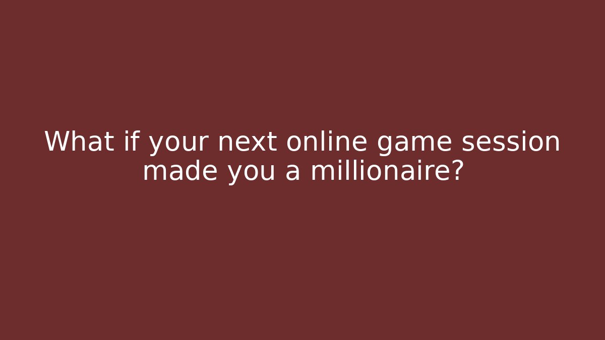 What if your next online game session made you a millionaire?