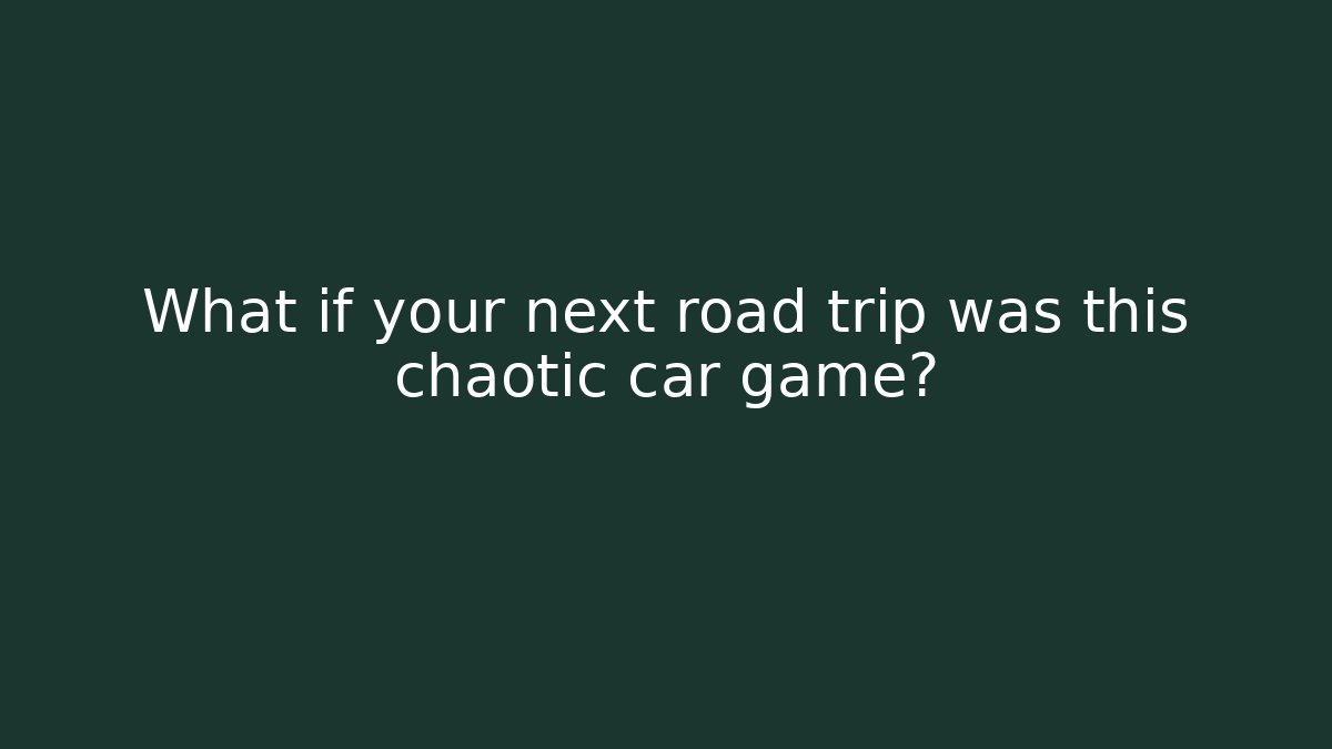 What if your next road trip was this chaotic car game?