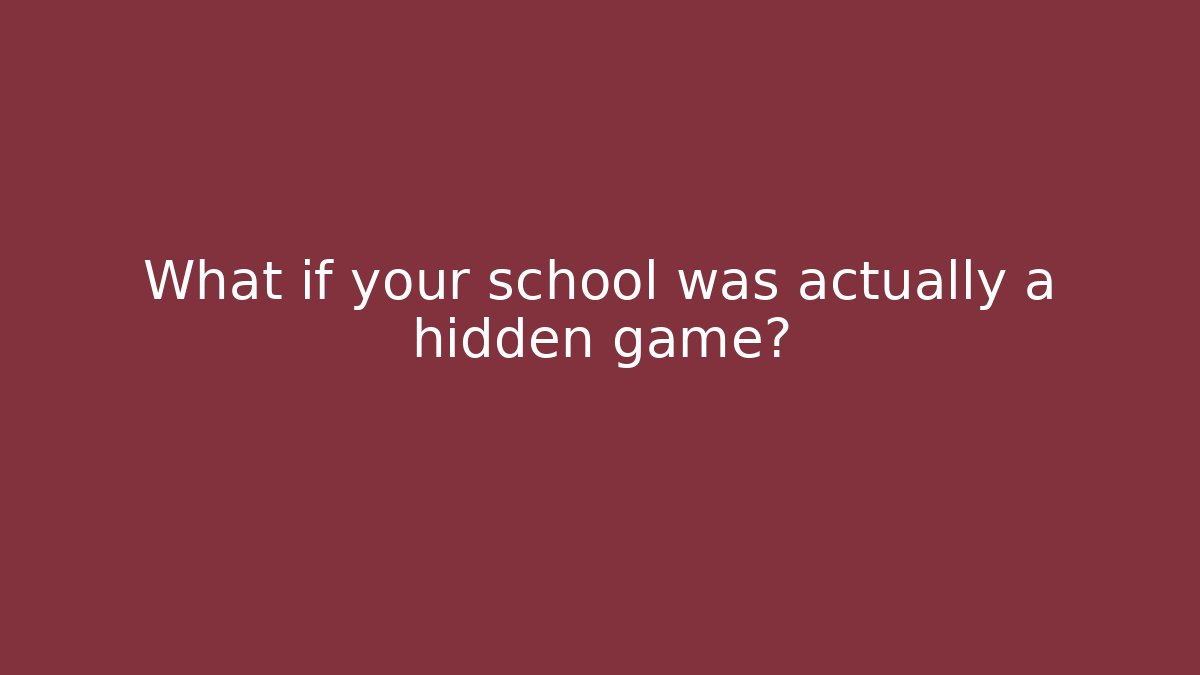 What if your school was actually a hidden game?