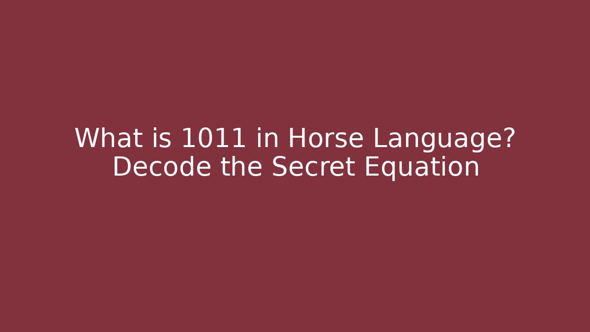 What is 1011 in Horse Language? Decode the Secret Equation