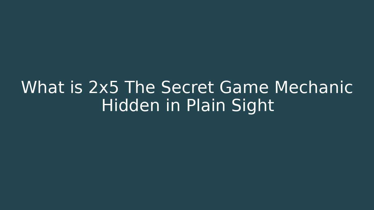 What is 2x5 The Secret Game Mechanic Hidden in Plain Sight