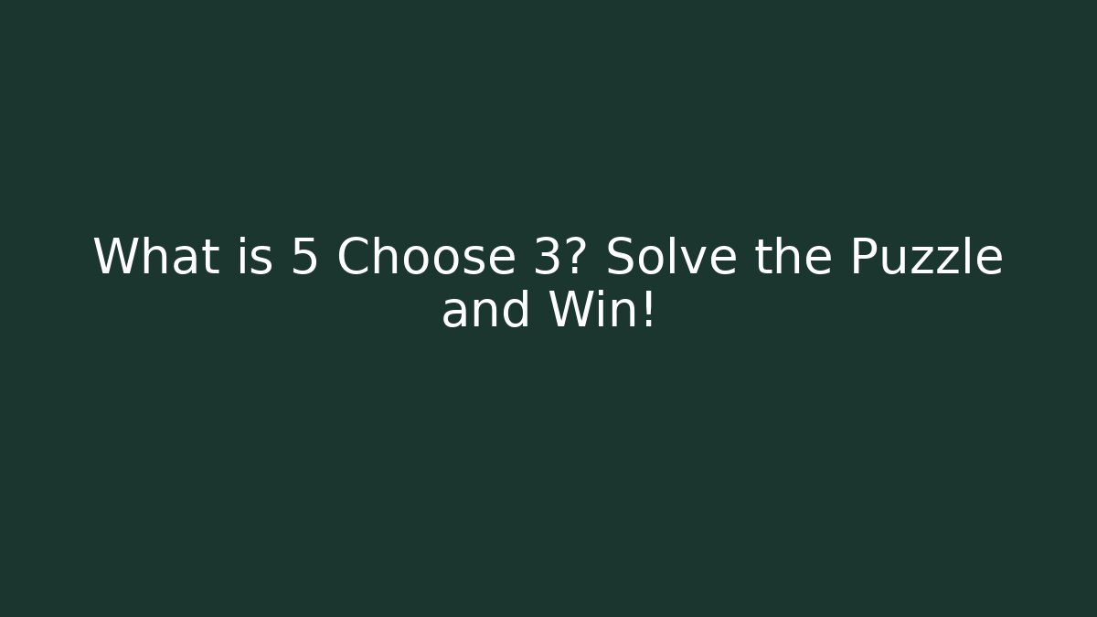 What is 5 Choose 3? Solve the Puzzle and Win! - Create More Assets