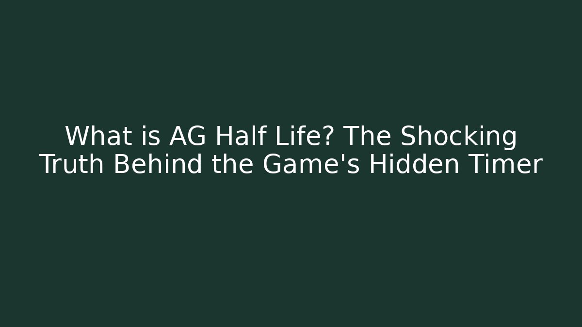 What is AG Half Life? The Shocking Truth Behind the Game's Hidden Timer