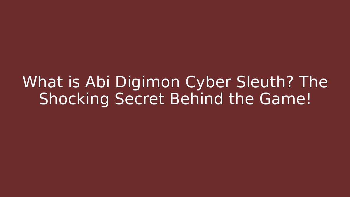 What is Abi Digimon Cyber Sleuth? The Shocking Secret Behind the Game!