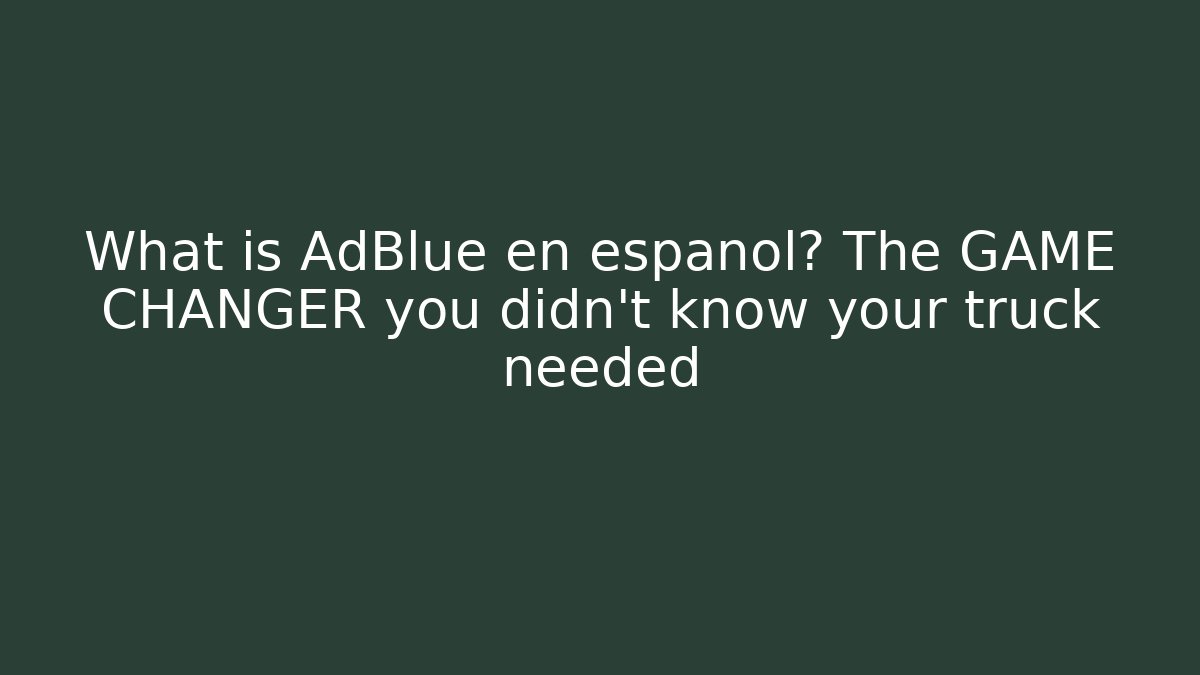 What is AdBlue en español? The GAME CHANGER you didn't know your truck needed