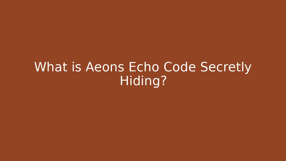 What is Aeons Echo Code Secretly Hiding? - Create More Assets