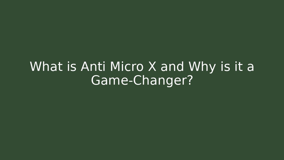What is Anti Micro X and Why is it a Game-Changer?