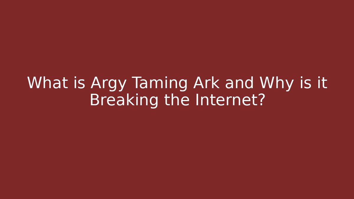What is Argy Taming Ark and Why is it Breaking the Internet?