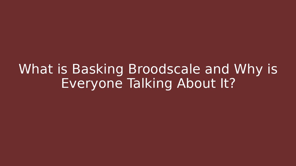 What is Basking Broodscale and Why is Everyone Talking About It?