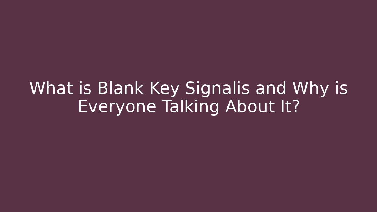 What is Blank Key Signalis and Why is Everyone Talking About It?