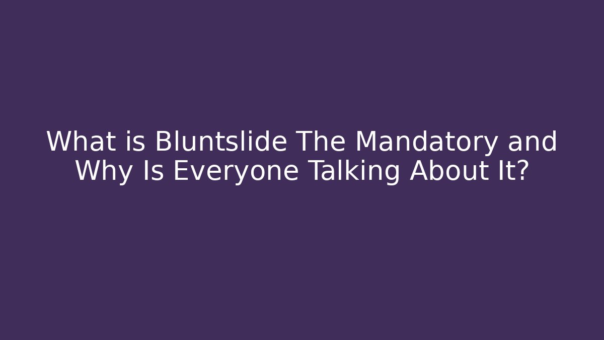 What is Bluntslide The Mandatory and Why Is Everyone Talking About It?