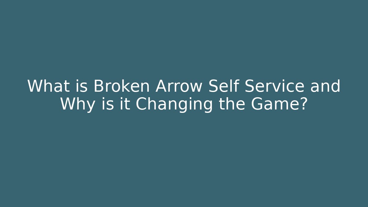 What is Broken Arrow Self Service and Why is it Changing the Game?