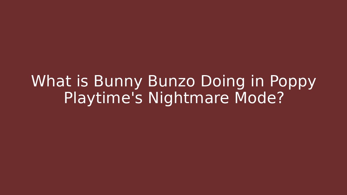 What is Bunny Bunzo Doing in Poppy Playtime's Nightmare Mode?